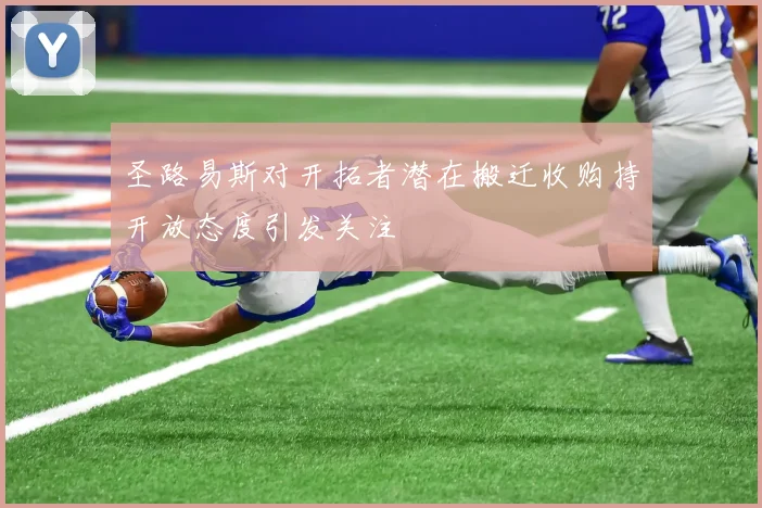 圣路易斯对开拓者潜在搬迁收购持开放态度引发关注