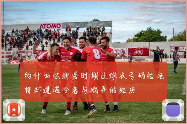 约什回忆新秀时期让球衣号码给老将却遭遇冷落与戏弄的经历