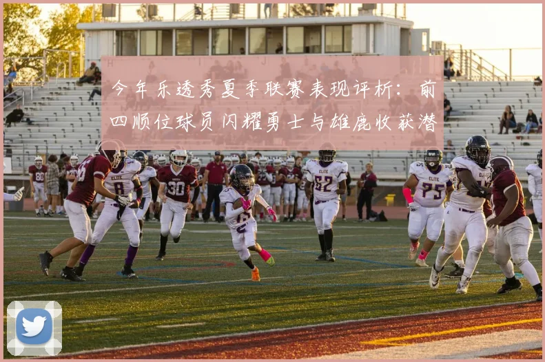 今年乐透秀夏季联赛表现评析：前四顺位球员闪耀勇士与雄鹿收获潜力新星