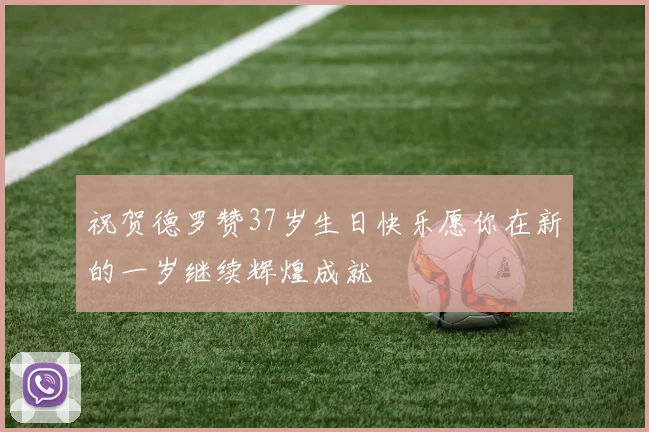 祝贺德罗赞37岁生日快乐愿你在新的一岁继续辉煌成就